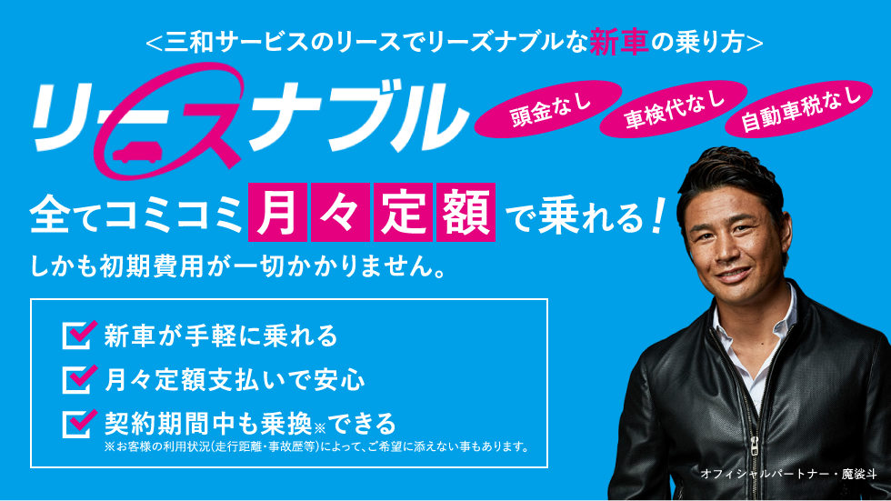 三和サービスのリースでリーズナブルな新車の乗り方 頭金なし 車検代なし 自動車税なし 全てコミコミ月々定額で乗れる！しかも初期費用が一切かかりません。