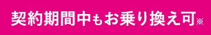 契約期間中もお乗り換え可※